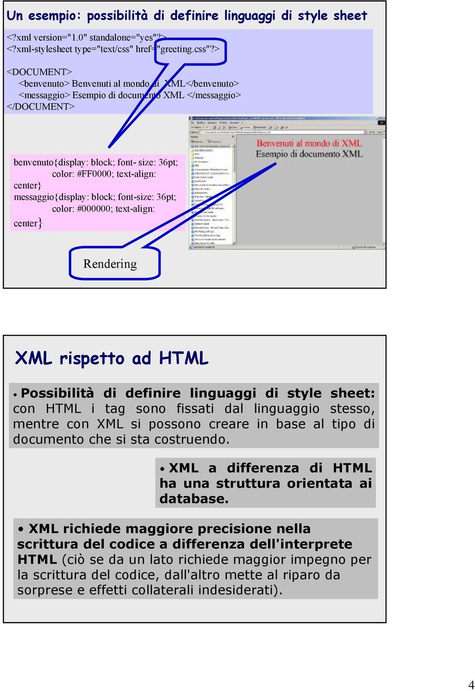 > <DOCUMENT> <benvenuto> Benvenutial mondo di XML</benvenuto> <messaggio> Esempio di documento XML </messaggio> </DOCUMENT> benvenuto{display: block; font- size: 36pt; color: #FF0000; text-align: