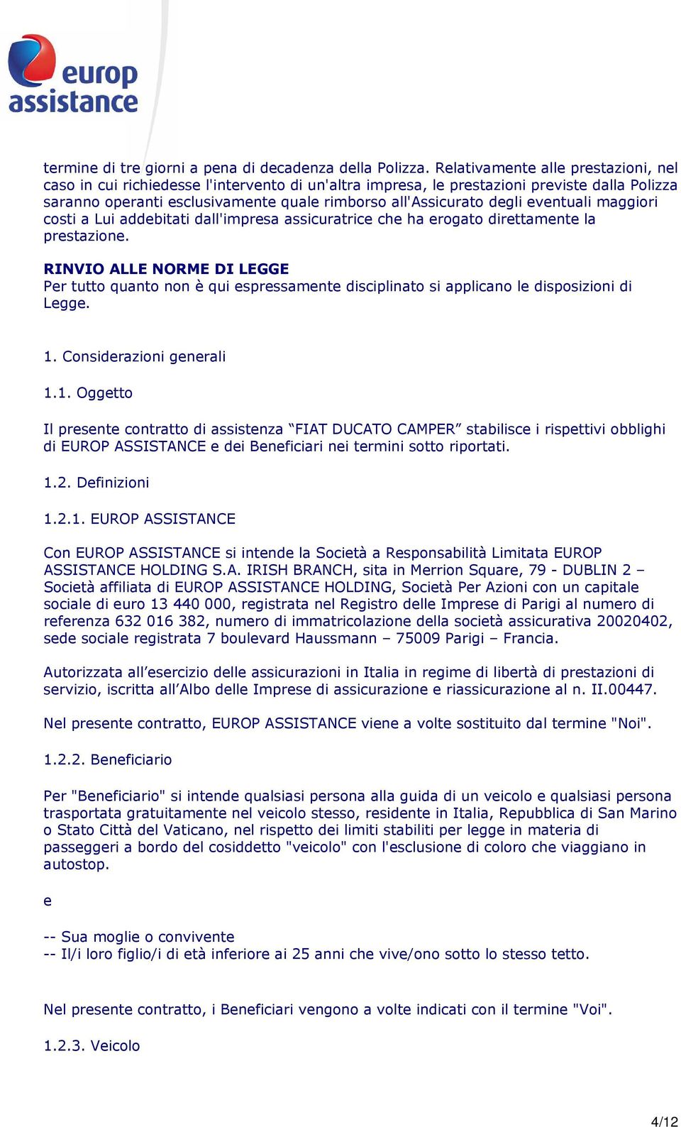 eventuali maggiori costi a Lui addebitati dall'impresa assicuratrice che ha erogato direttamente la prestazione.