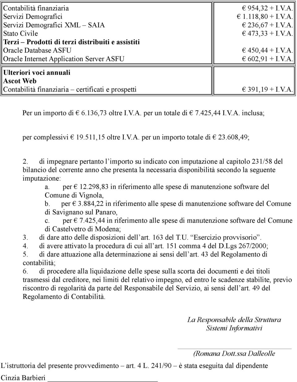 di impegnare pertanto l importo su indicato con imputazione al capitolo 231/58 del bilancio del corrente anno che presenta la necessaria disponibilità secondo la seguente imputazione: a. per 12.