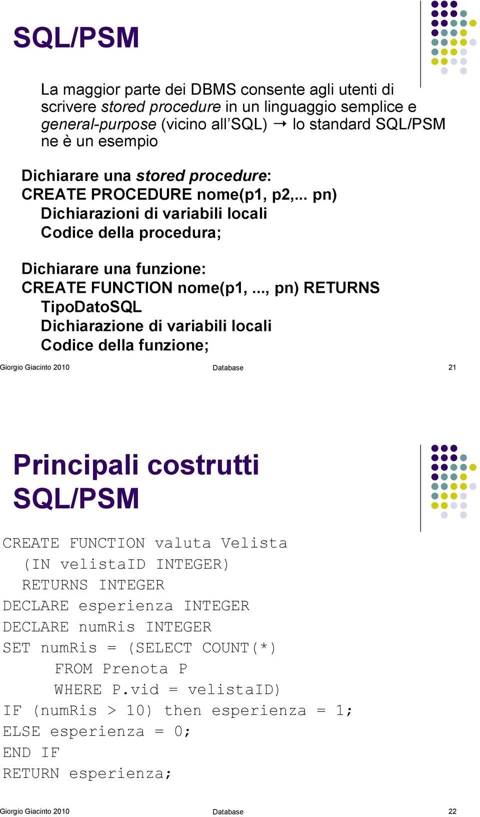 .., pn) RETURNS TipoDatoSQL Dichiarazione di variabili locali Codice della funzione; Giorgio Giacinto 2010 Database 21 Principali costrutti SQL/PSM CREATE FUNCTION valuta Velista (IN velistaid