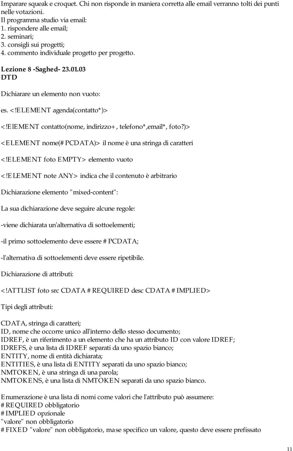 ElEMENT contatto(nome, indirizzo+, telefono*,email*, foto?)> <ELEMENT nome(#pcdata)> il nome è una stringa di caratteri <!ELEMENT foto EMPTY> elemento vuoto <!