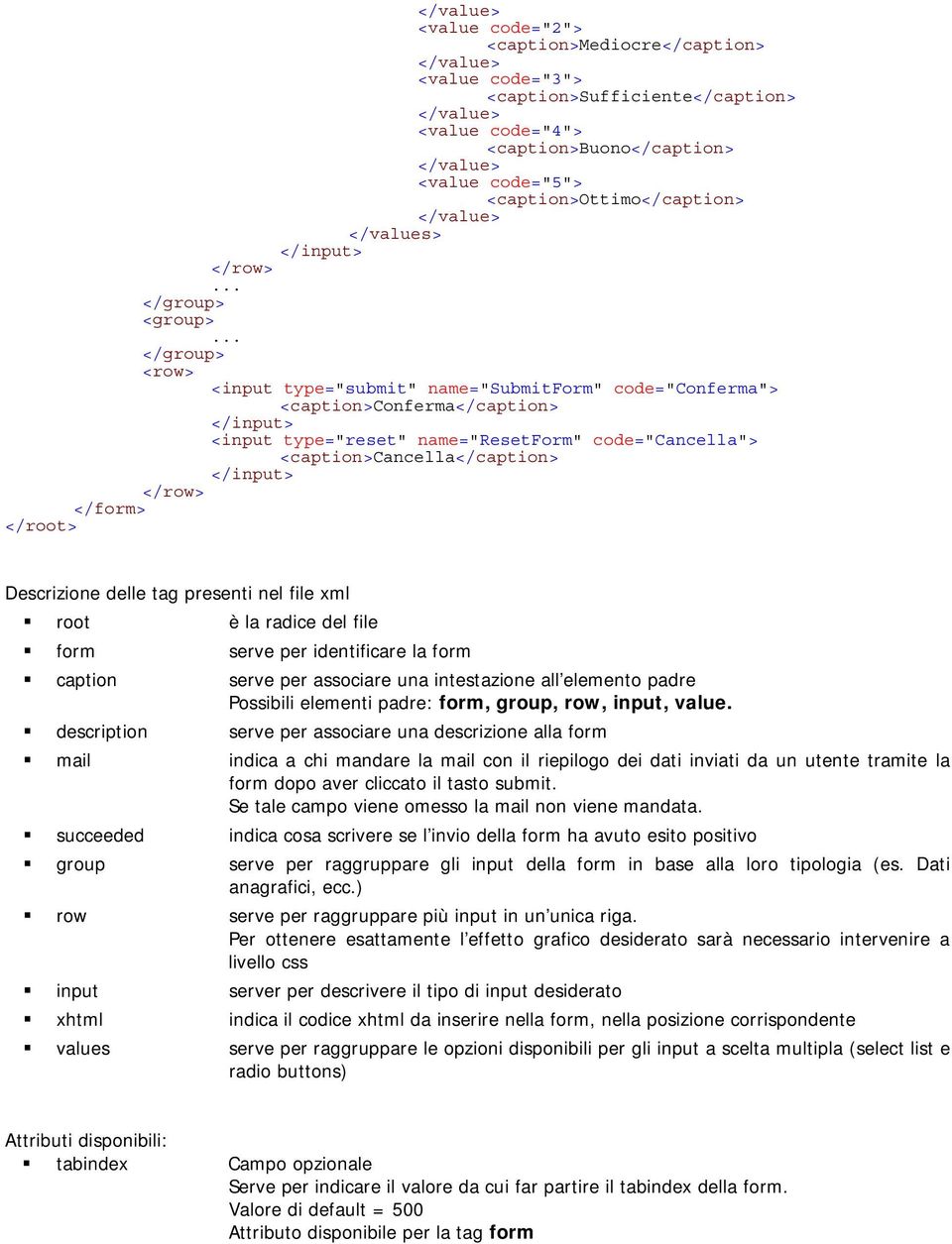 .. </group> <input type="submit" name="submitform" code="conferma"> <caption>conferma</caption> <input type="reset" name="resetform" code="cancella"> <caption>cancella</caption> </form> </root>