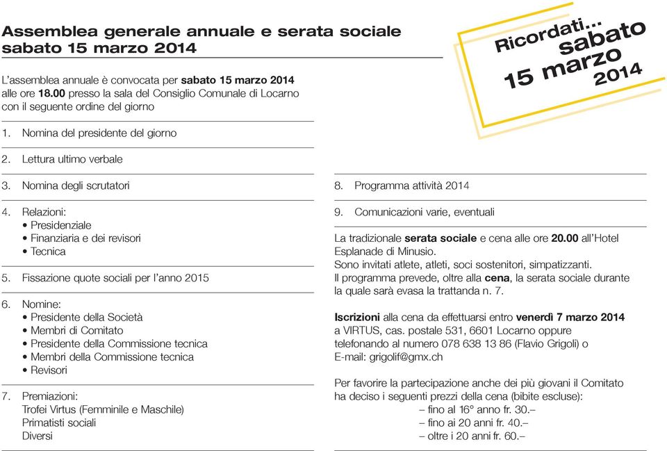 Nomina degli scrutatori 4. Relazioni: Presidenziale Finanziaria e dei revisori Tecnica 5. Fissazione quote sociali per l anno 2015 6.