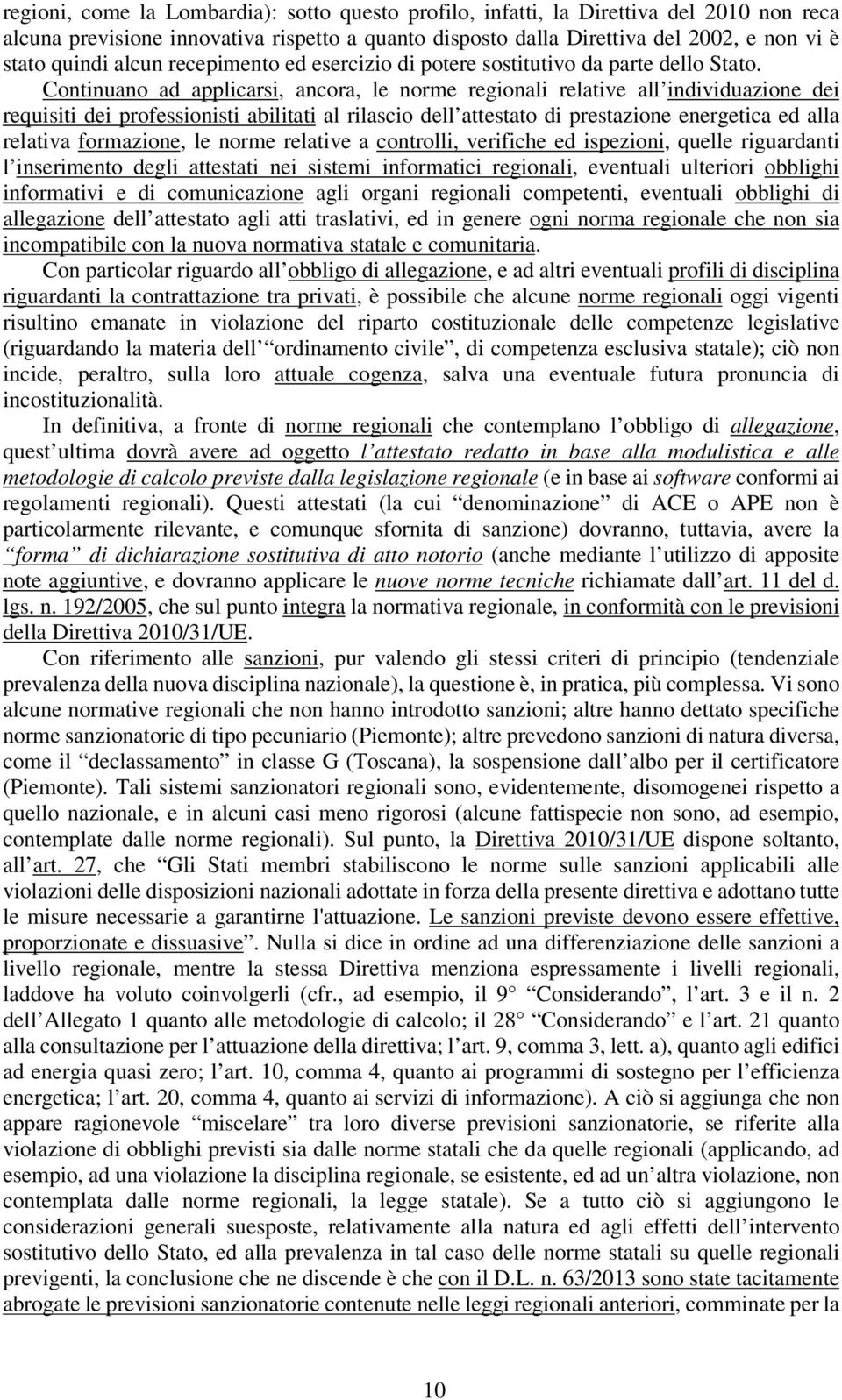 Continuano ad applicarsi, ancora, le norme regionali relative all individuazione dei requisiti dei professionisti abilitati al rilascio dell attestato di prestazione energetica ed alla relativa