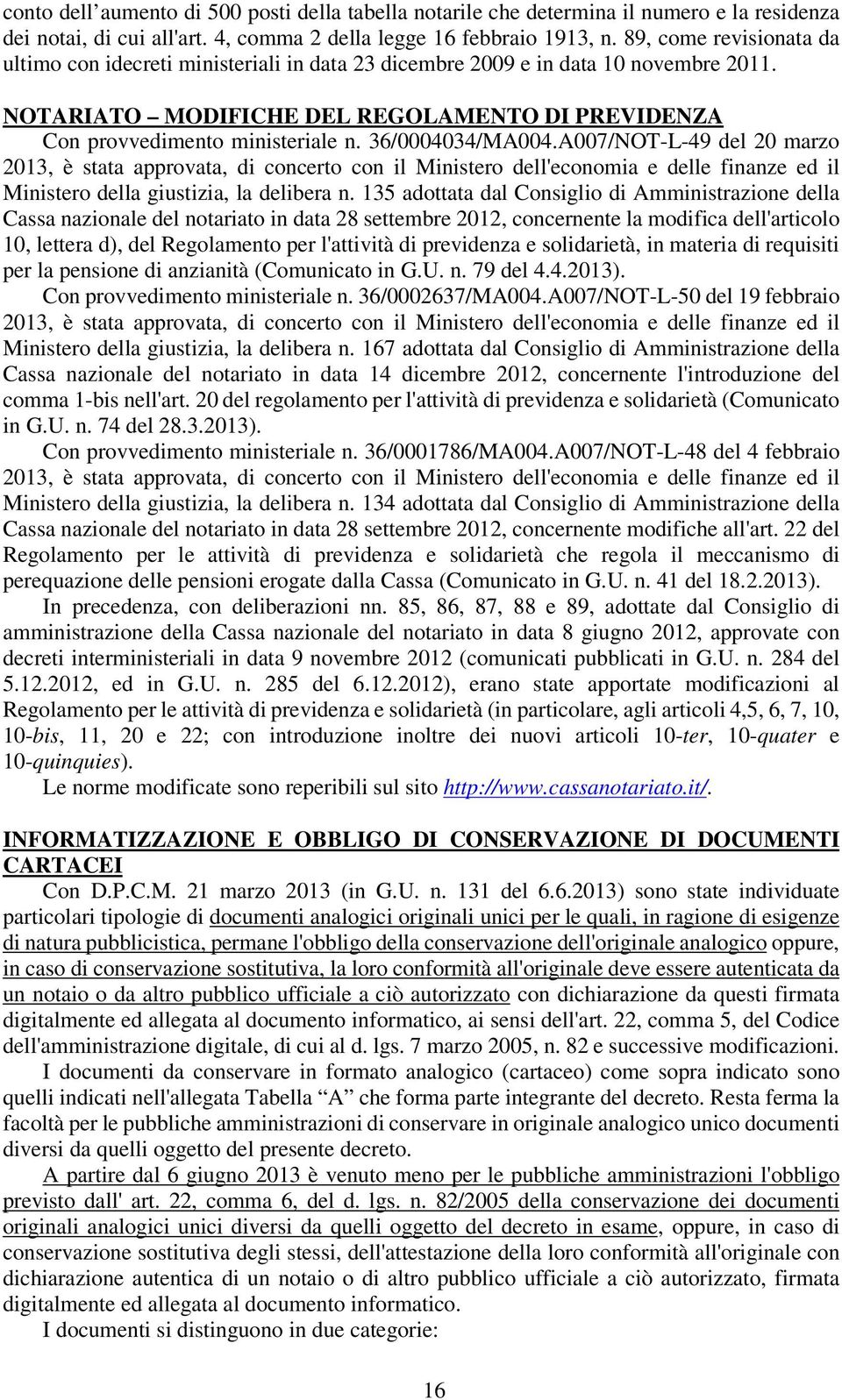 36/0004034/MA004.A007/NOT-L-49 del 20 marzo 2013, è stata approvata, di concerto con il Ministero dell'economia e delle finanze ed il Ministero della giustizia, la delibera n.