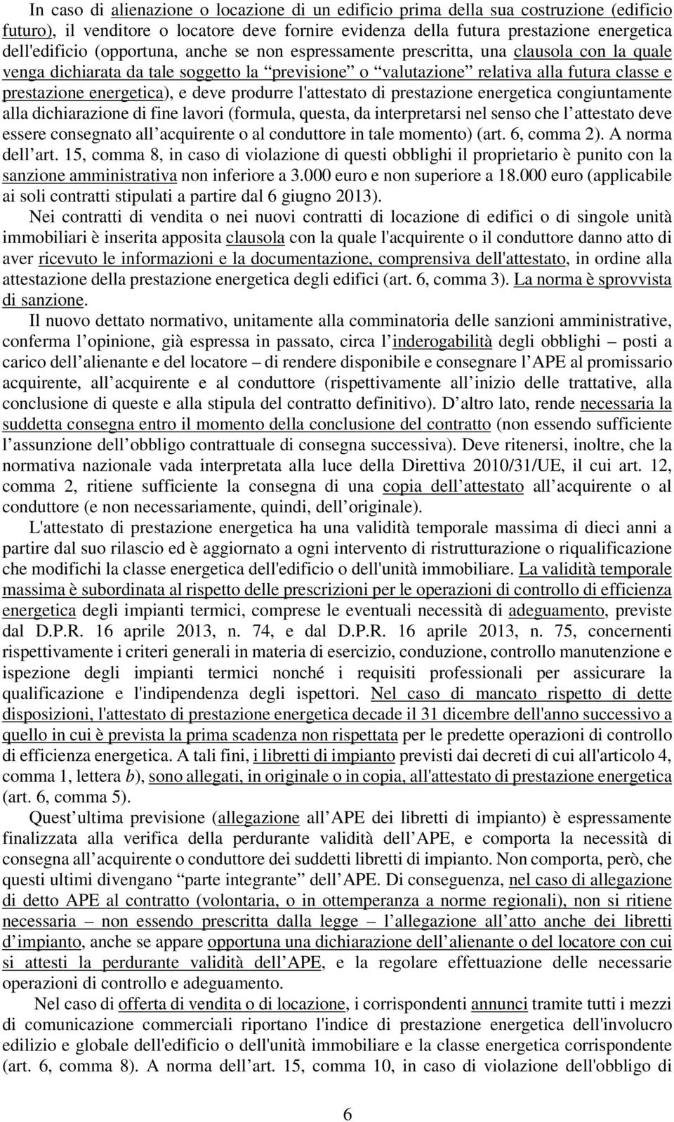 deve produrre l'attestato di prestazione energetica congiuntamente alla dichiarazione di fine lavori (formula, questa, da interpretarsi nel senso che l attestato deve essere consegnato all acquirente