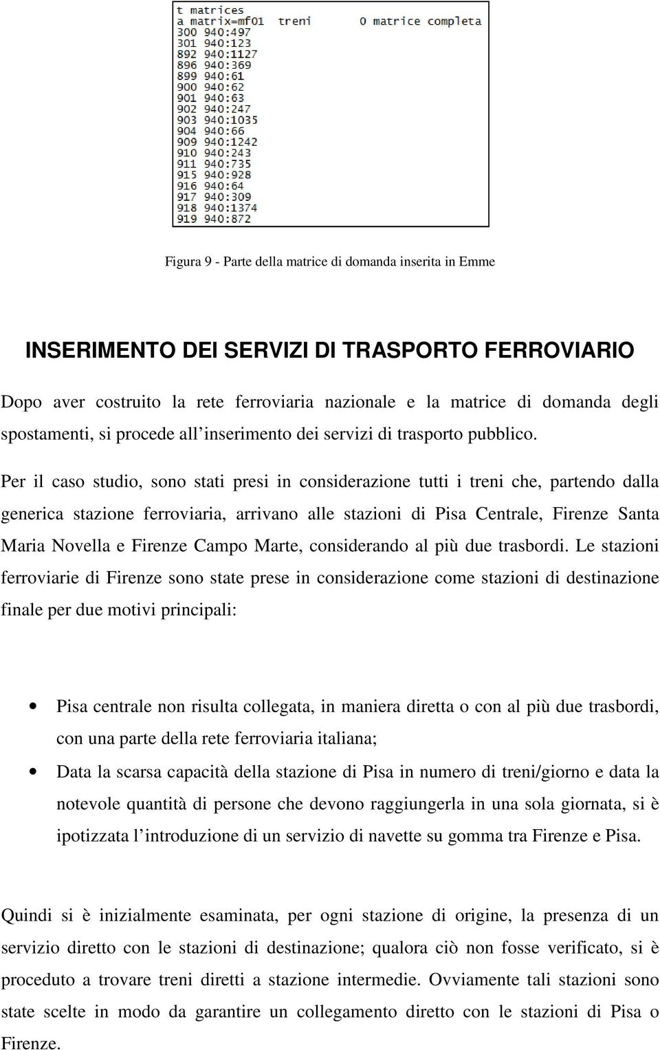 Per il caso studio, sono stati presi in considerazione tutti i treni che, partendo dalla generica stazione ferroviaria, arrivano alle stazioni di Pisa Centrale, Firenze Santa Maria Novella e Firenze