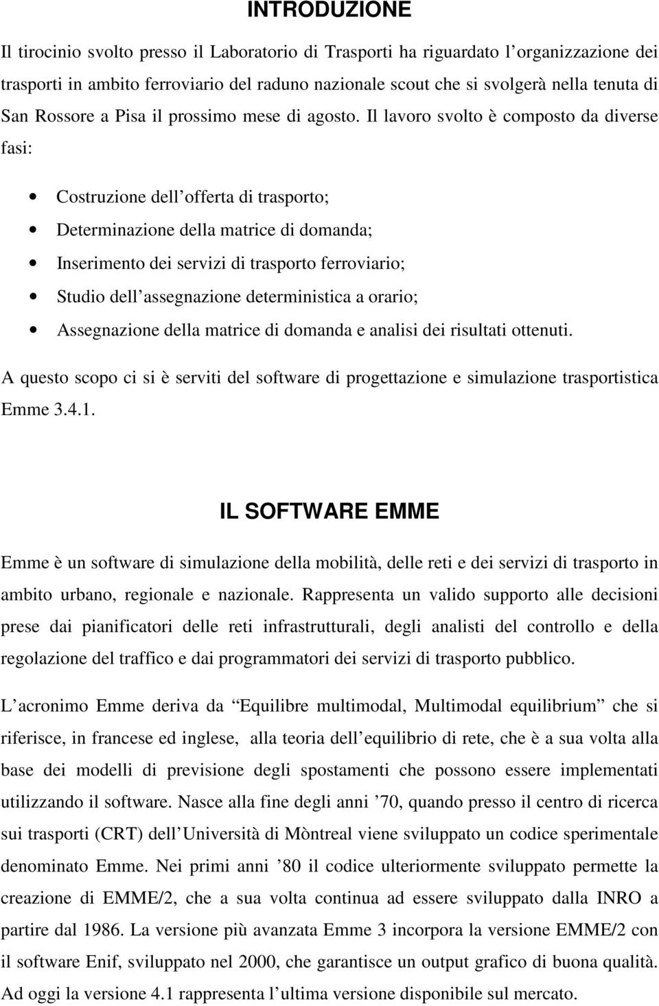 Il lavoro svolto è composto da diverse fasi: Costruzione dell offerta di trasporto; Determinazione della matrice di domanda; Inserimento dei servizi di trasporto ferroviario; Studio dell assegnazione