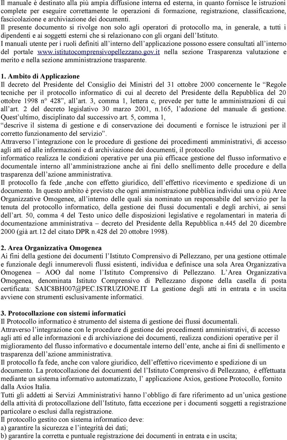 Il presente documento si rivolge non solo agli operatori di protocollo ma, in generale, a tutti i dipendenti e ai soggetti esterni che si relazionano con gli organi dell Istituto.