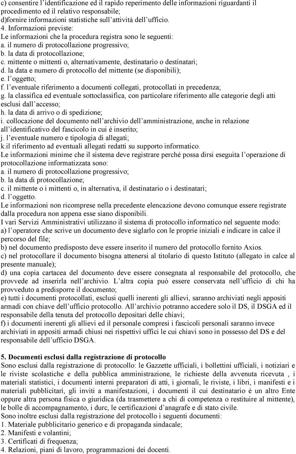 mittente o mittenti o, alternativamente, destinatario o destinatari; d. la data e numero di protocollo del mittente (se disponibili); e. l oggetto; f.