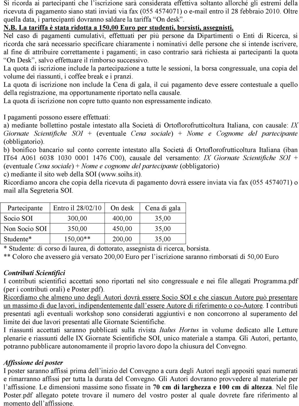 Nel caso di pagamenti cumulativi, effettuati per più persone da Dipartimenti o Enti di Ricerca, si ricorda che sarà necessario specificare chiaramente i nominativi delle persone che si intende