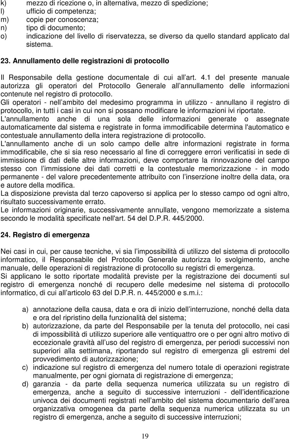 1 del presente manuale autorizza gli operatori del Protocollo Generale all annullamento delle informazioni contenute nel registro di protocollo.