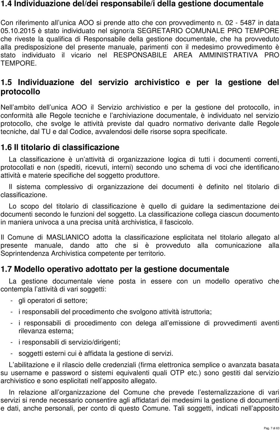 parimenti con il medesimo provvedimento è stato individuato il vicario nel RESPONSABILE AREA AMMINISTRATIVA PRO TEMPORE. 1.