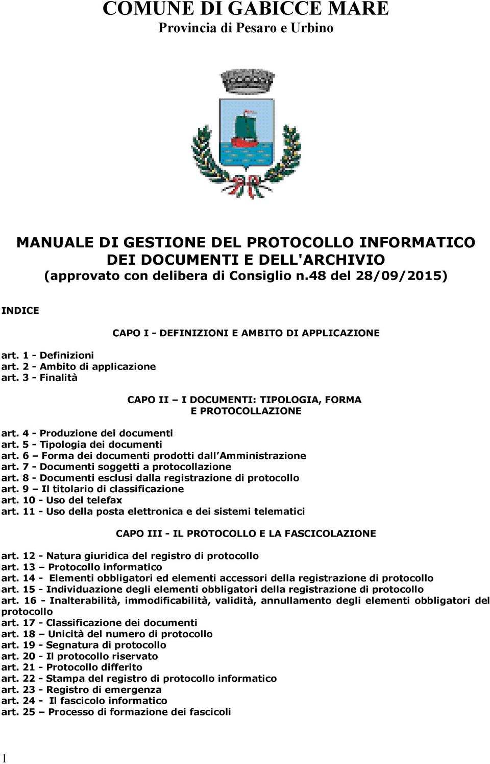 4 - Produzione dei documenti art. 5 - Tipologia dei documenti art. 6 Forma dei documenti prodotti dall Amministrazione art. 7 - Documenti soggetti a protocollazione art.