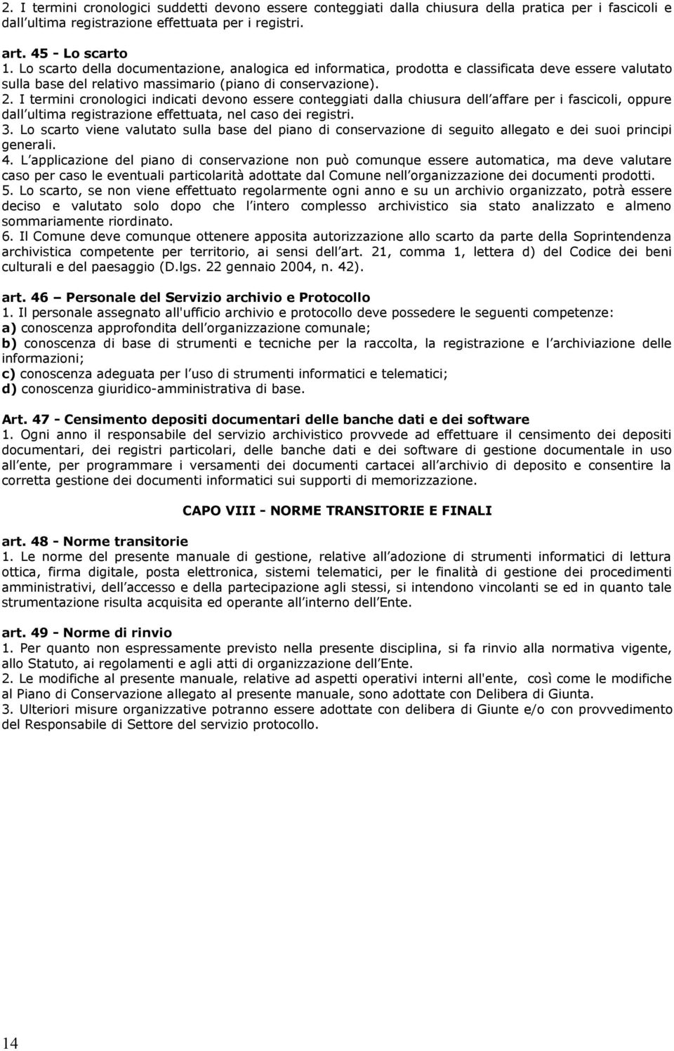 I termini cronologici indicati devono essere conteggiati dalla chiusura dell affare per i fascicoli, oppure dall ultima registrazione effettuata, nel caso dei registri. 3.