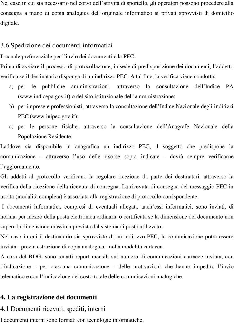 Prima di avviare il processo di protocollazione, in sede di predisposizione dei documenti, l addetto verifica se il destinatario disponga di un indirizzo PEC.