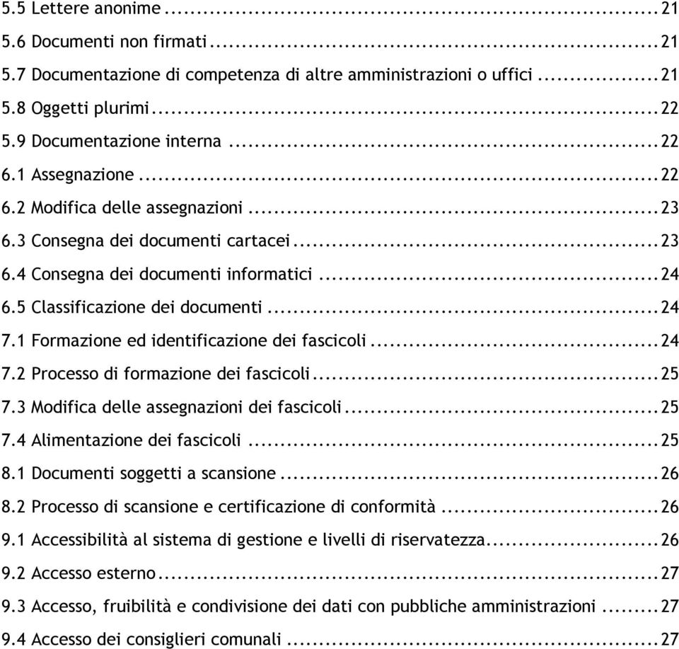 1 Formazione ed identificazione dei fascicoli... 24 7.2 Processo di formazione dei fascicoli... 25 7.3 Modifica delle assegnazioni dei fascicoli... 25 7.4 Alimentazione dei fascicoli... 25 8.