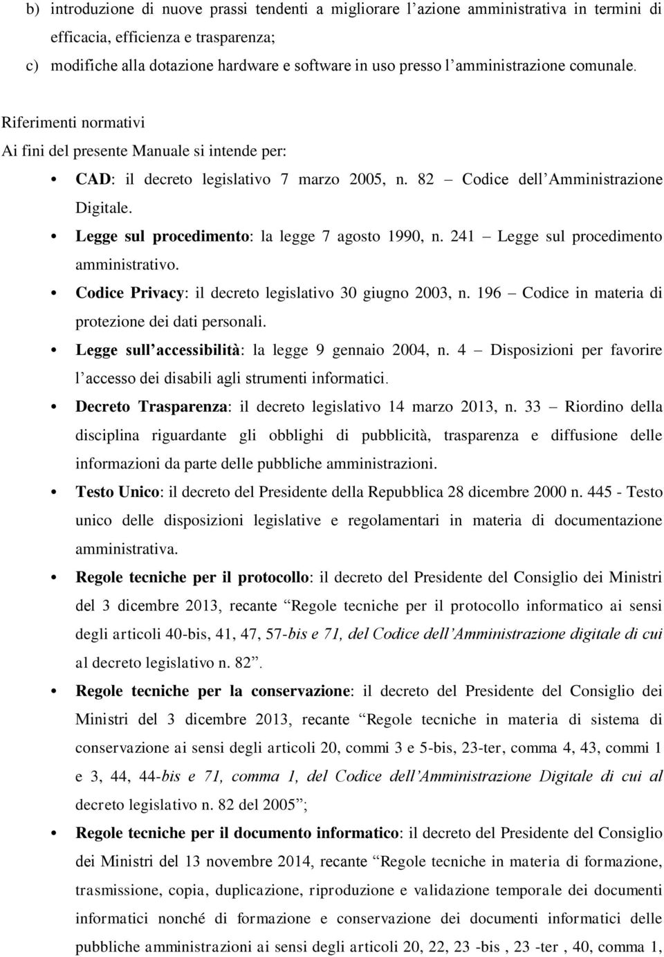 Legge sul procedimento: la legge 7 agosto 1990, n. 241 Legge sul procedimento amministrativo. Codice Privacy: il decreto legislativo 30 giugno 2003, n.