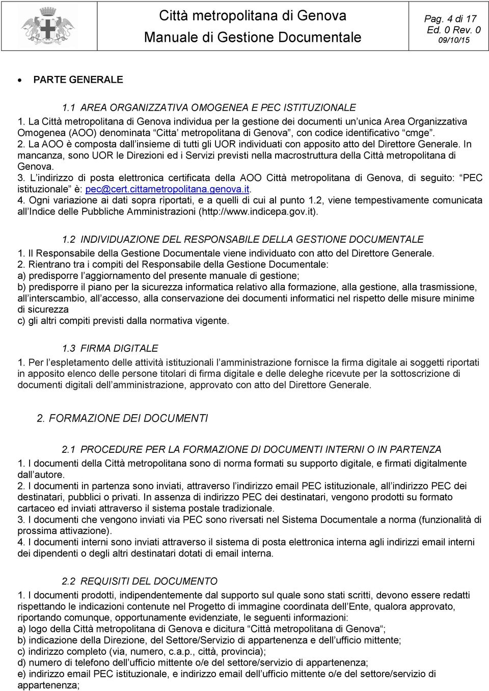 La AOO è composta dall insieme di tutti gli UOR individuati con apposito atto del Direttore Generale.