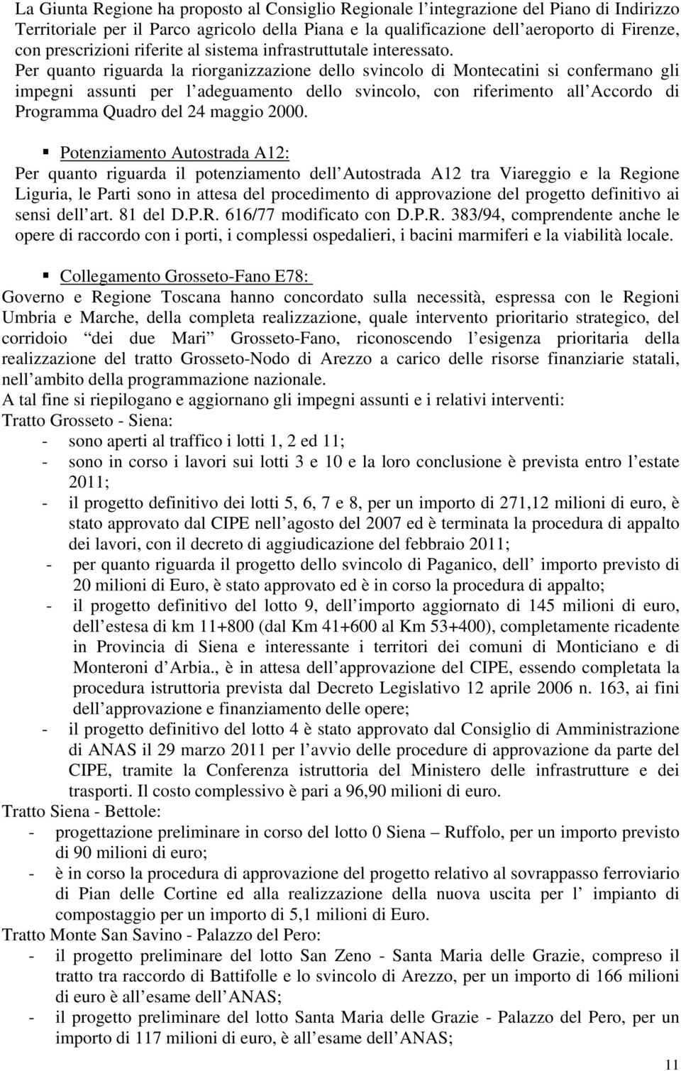 Per quanto riguarda la riorganizzazione dello svincolo di Montecatini si confermano gli impegni assunti per l adeguamento dello svincolo, con riferimento all Accordo di Programma Quadro del 24 maggio