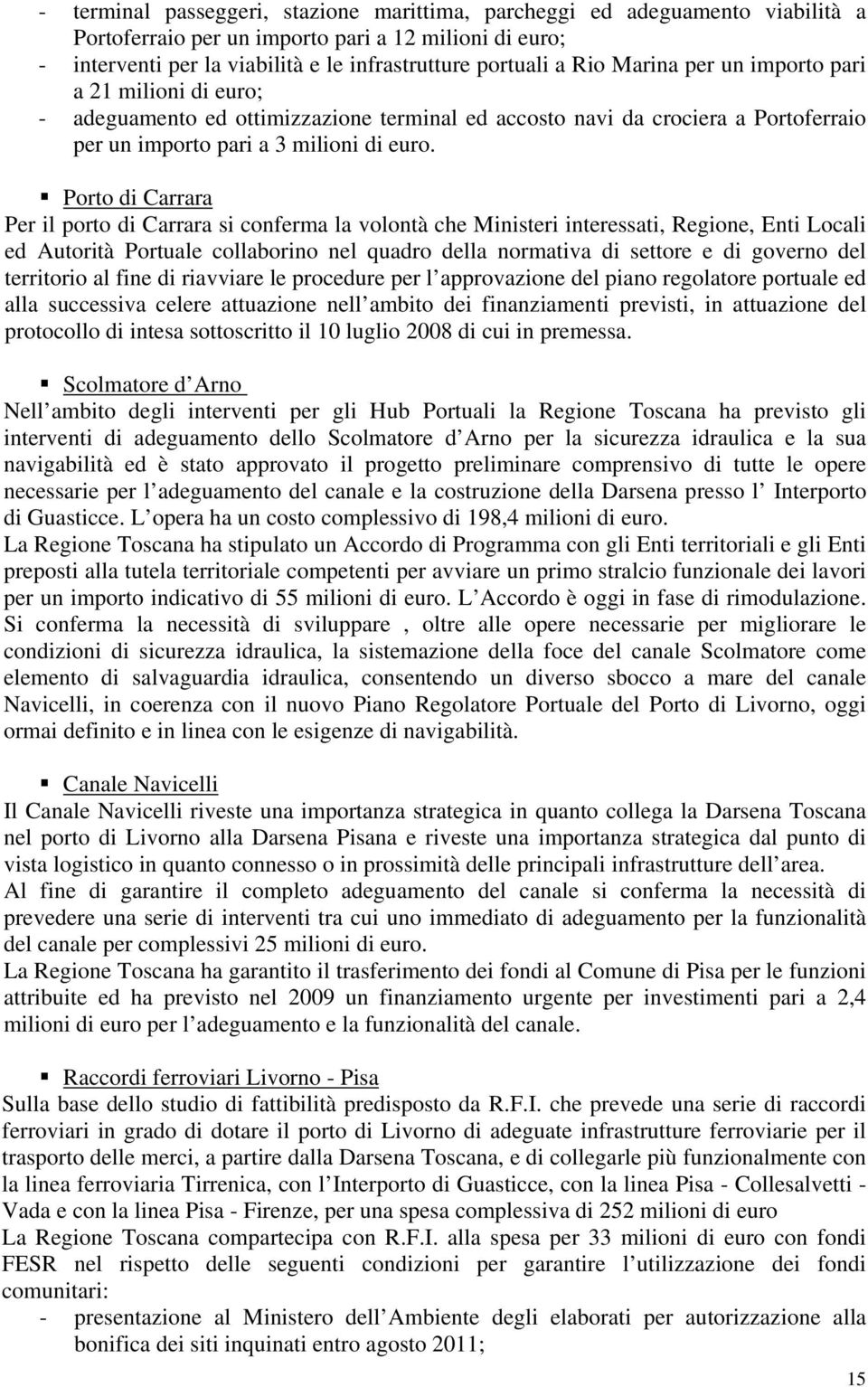 Porto di Carrara Per il porto di Carrara si conferma la volontà che Ministeri interessati, Regione, Enti Locali ed Autorità Portuale collaborino nel quadro della normativa di settore e di governo del