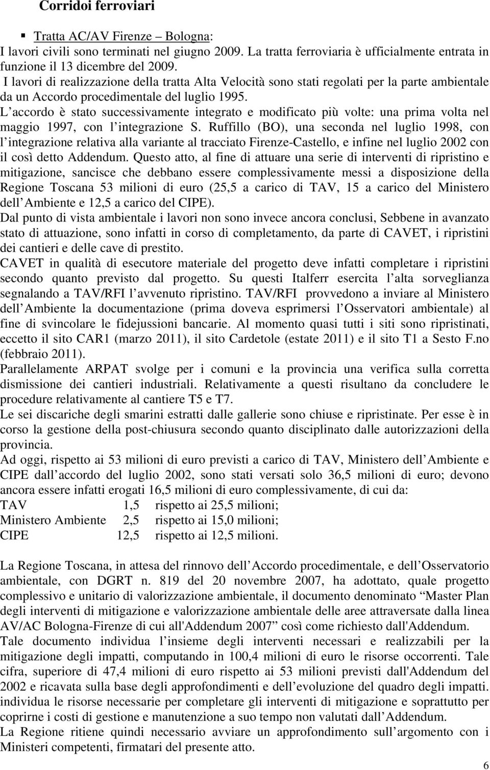 L accordo è stato successivamente integrato e modificato più volte: una prima volta nel maggio 1997, con l integrazione S.