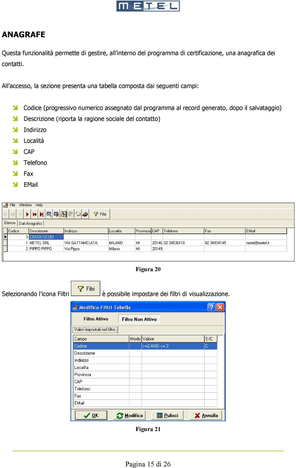 programma al record generato, dopo il salvataggio) Descrizione (riporta la ragione sociale del contatto) Indirizzo Località