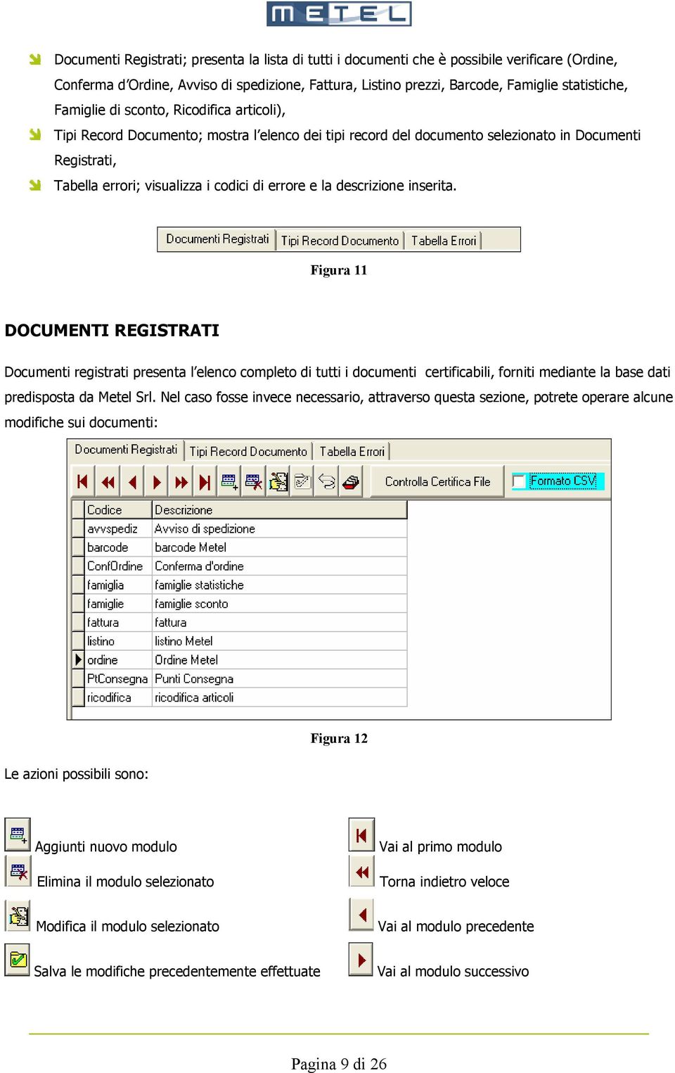 descrizione inserita. Figura 11 DOCUMENTI REGISTRATI Documenti registrati presenta l elenco completo di tutti i documenti certificabili, forniti mediante la base dati predisposta da Metel Srl.