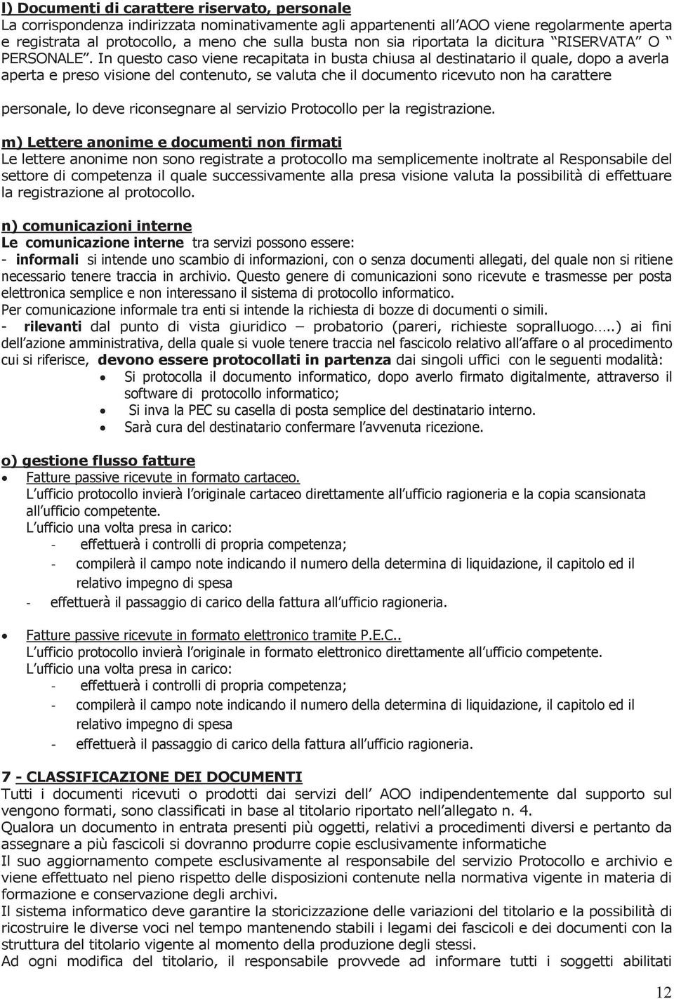 In questo caso viene recapitata in busta chiusa al destinatario il quale, dopo a averla aperta e preso visione del contenuto, se valuta che il documento ricevuto non ha carattere personale, lo deve