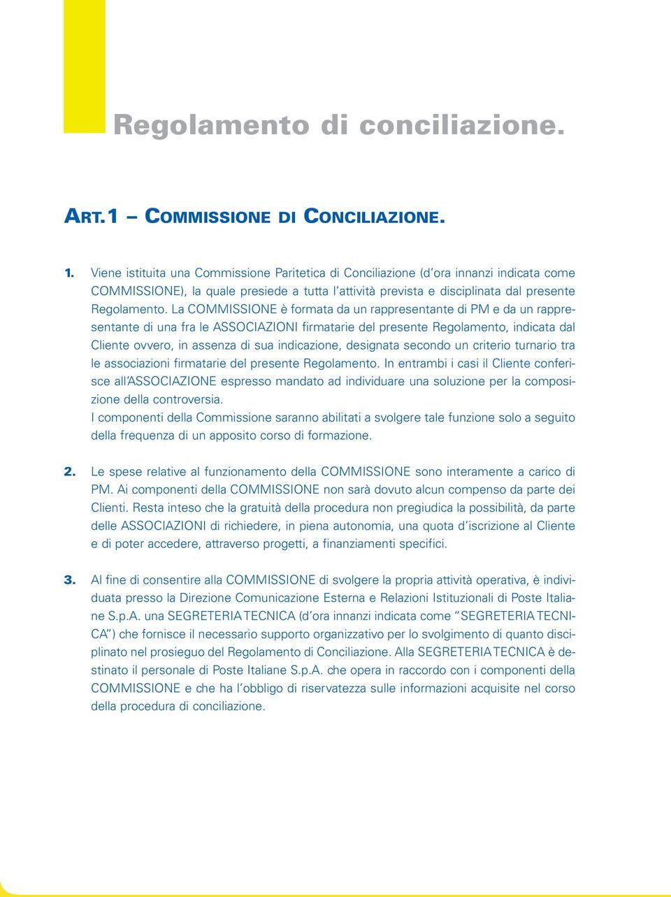 La COMMISSIONE è formata da un rappresentante di PM e da un rappresentante di una fra le ASSOCIAZIONI firmatarie del presente Regolamento, indicata dal Cliente ovvero, in assenza di sua indicazione,