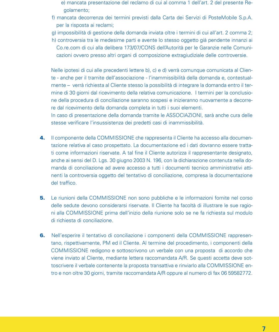 2 comma 2; h) controversia tra le medesime parti e avente lo stesso oggetto già pendente innanzi ai Co.re.