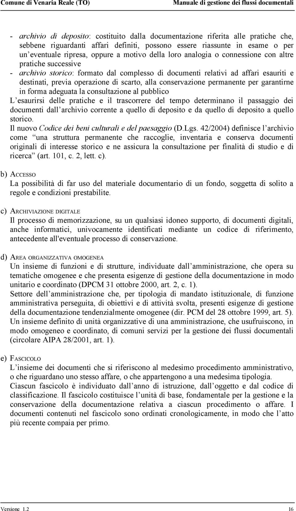 conservazione permanente per garantirne in forma adeguata la consultazione al pubblico L esaurirsi delle pratiche e il trascorrere del tempo determinano il passaggio dei documenti dall archivio