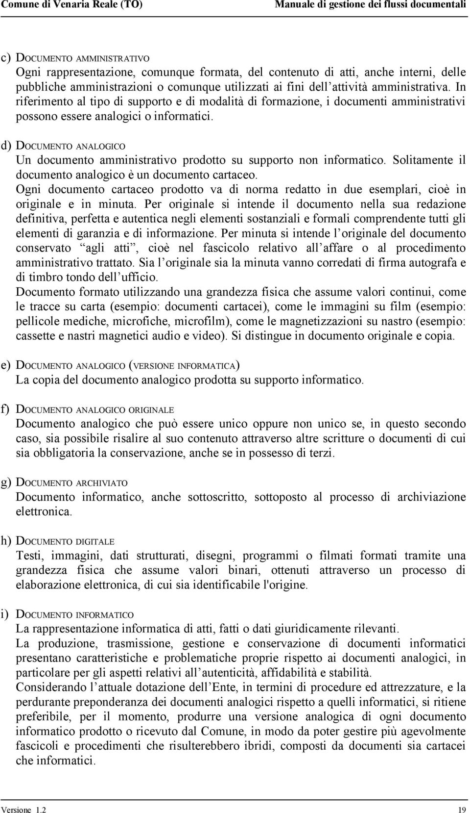 d) DOCUMENTO ANALOGICO Un documento amministrativo prodotto su supporto non informatico. Solitamente il documento analogico è un documento cartaceo.