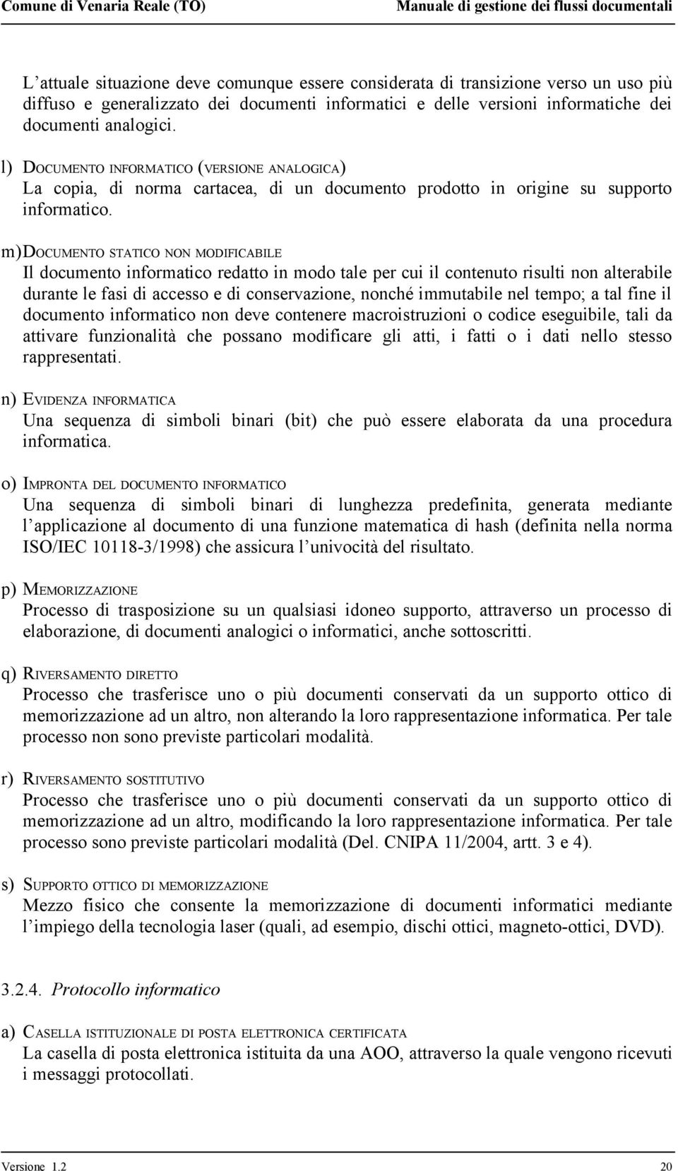 m)documento STATICO NON MODIFICABILE Il documento informatico redatto in modo tale per cui il contenuto risulti non alterabile durante le fasi di accesso e di conservazione, nonché immutabile nel