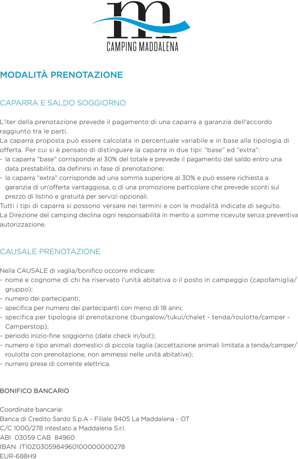 Per cui si è pensato di distinguere la caparra in due tipi: base ed extra : - la caparra base corrisponde al 30% del totale e prevede il pagamento del saldo entro una data prestabilita, da definirsi