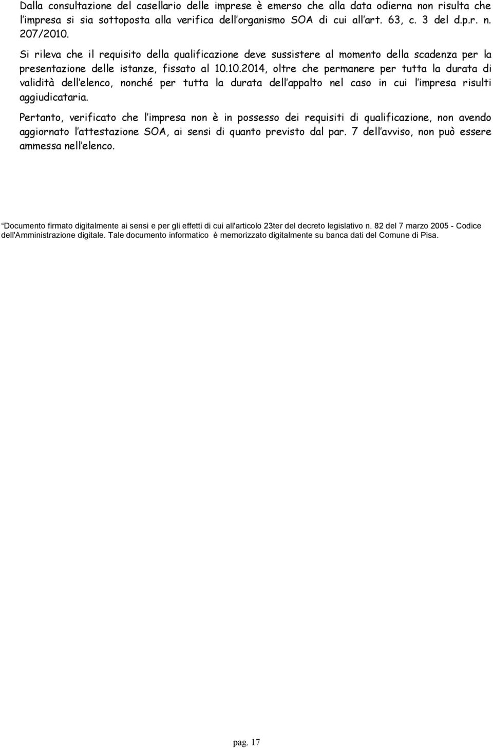 Si rileva che il requisito della qualificazione deve sussistere al momento della scadenza per la aggiornato l attestazione SOA, ai sensi di quanto previsto dal par.