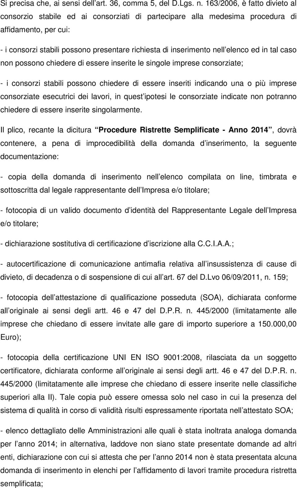 elenco ed in tal caso non possono chiedere di essere inserite le singole imprese consorziate; - i consorzi stabili possono chiedere di essere inseriti indicando una o più imprese consorziate