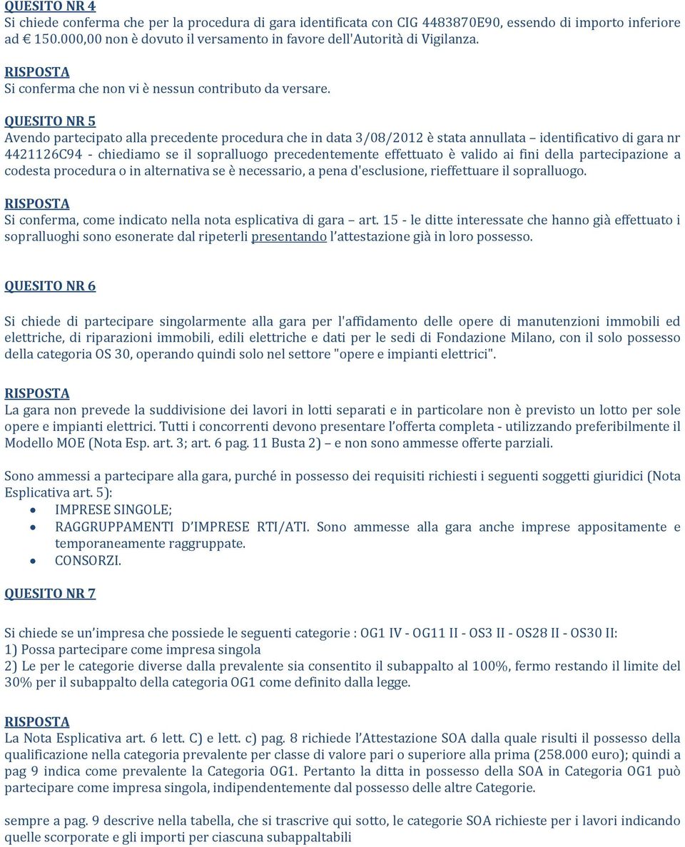 QUESITO NR 5 Avendo partecipato alla precedente procedura che in data 3/08/2012 è stata annullata identificativo di gara nr 4421126C94 chiediamo se il sopralluogo precedentemente effettuato è valido