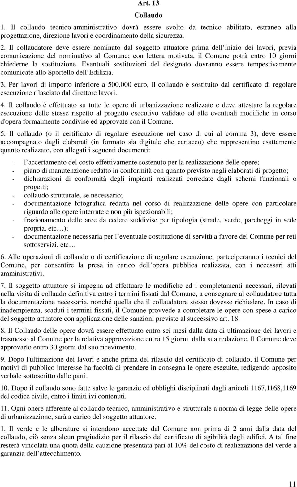 chiederne la sostituzione. Eventuali sostituzioni del designato dovranno essere tempestivamente comunicate allo Sportello dell Edilizia. 3. Per lavori di importo inferiore a 500.