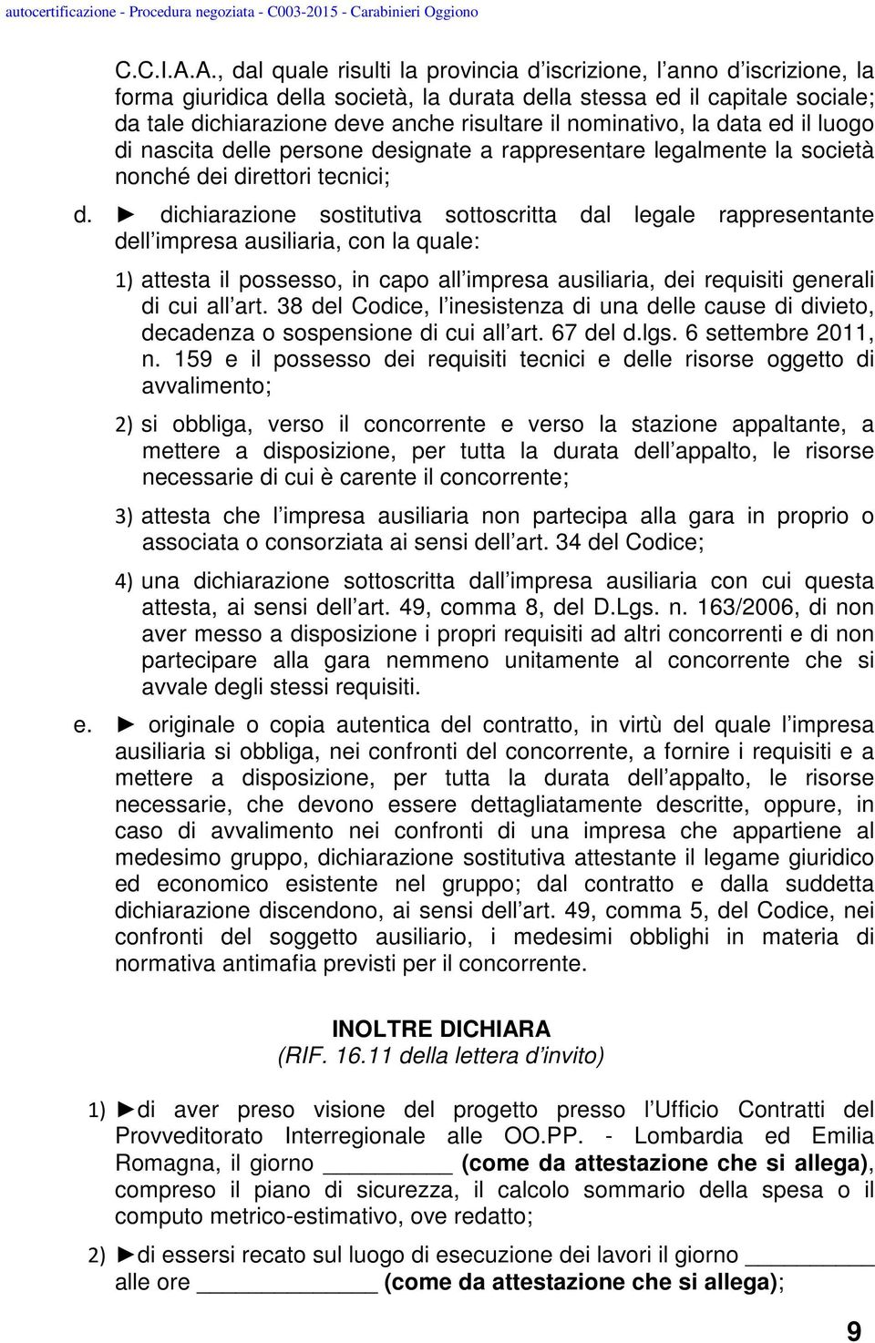 nominativo, la data ed il luogo di nascita delle persone designate a rappresentare legalmente la società nonché dei direttori tecnici; d.