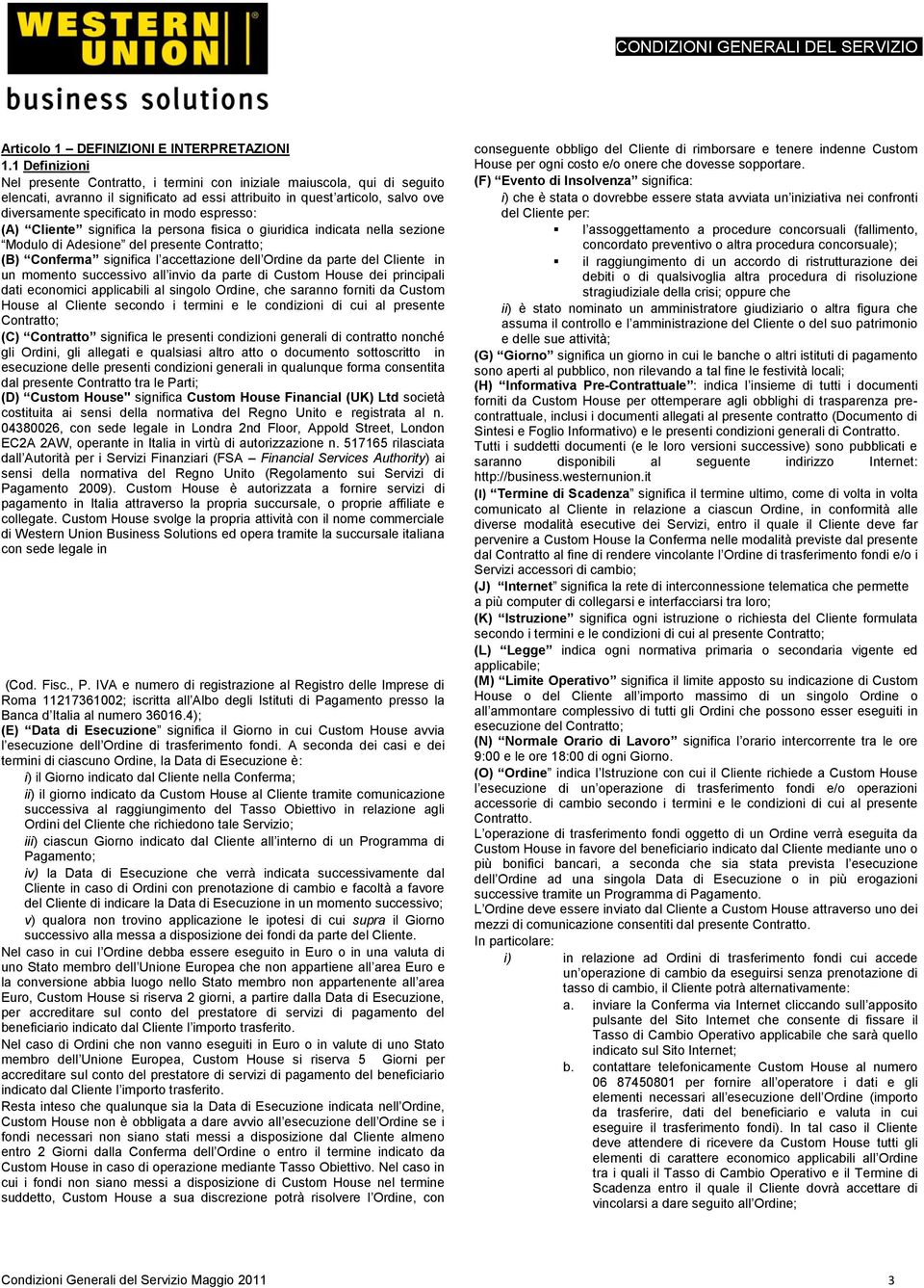 modo espresso: (A) Cliente significa la persona fisica o giuridica indicata nella sezione Modulo di Adesione del presente Contratto; (B) Conferma significa l accettazione dell Ordine da parte del