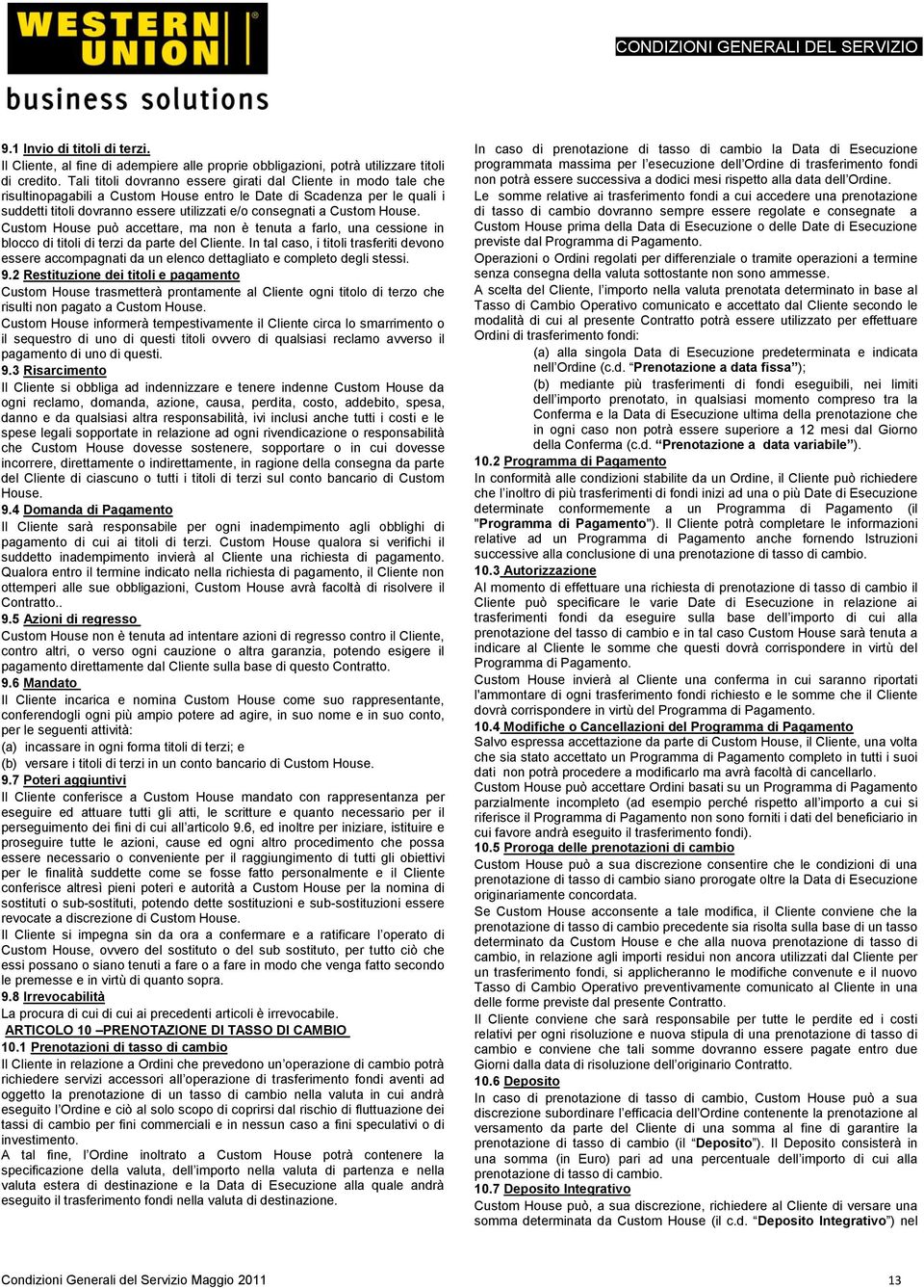 Custom House. Custom House può accettare, ma non è tenuta a farlo, una cessione in blocco di titoli di terzi da parte del Cliente.