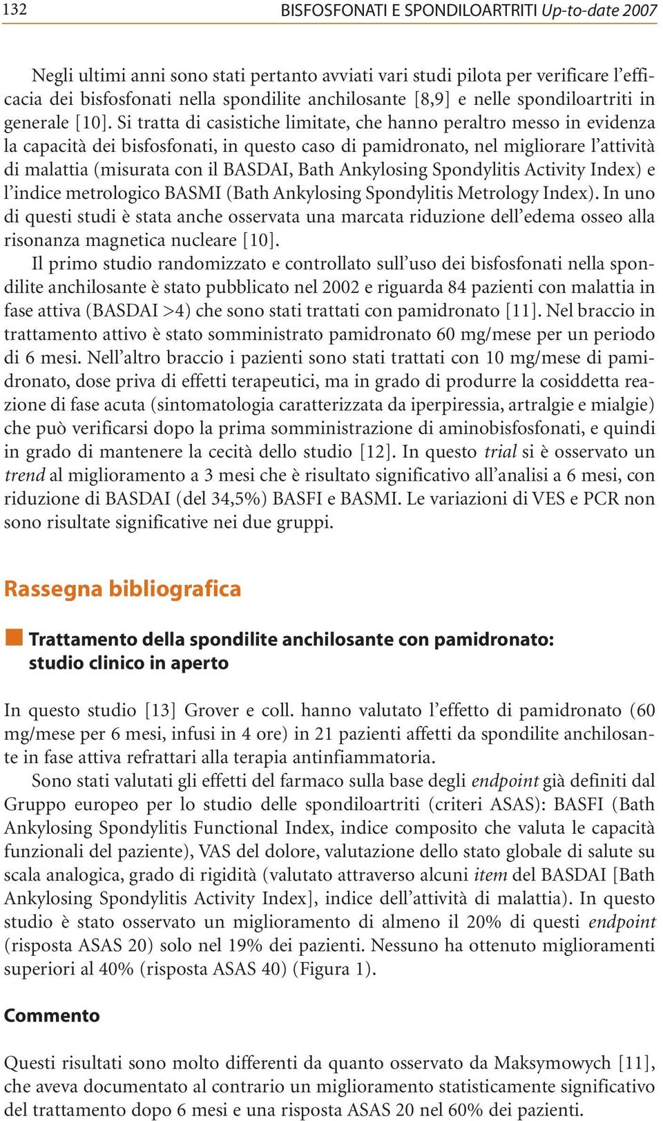 Si tratta di casistiche limitate, che hanno peraltro messo in evidenza la capacità dei bisfosfonati, in questo caso di pamidronato, nel migliorare l attività di malattia (misurata con il BASDAI, Bath