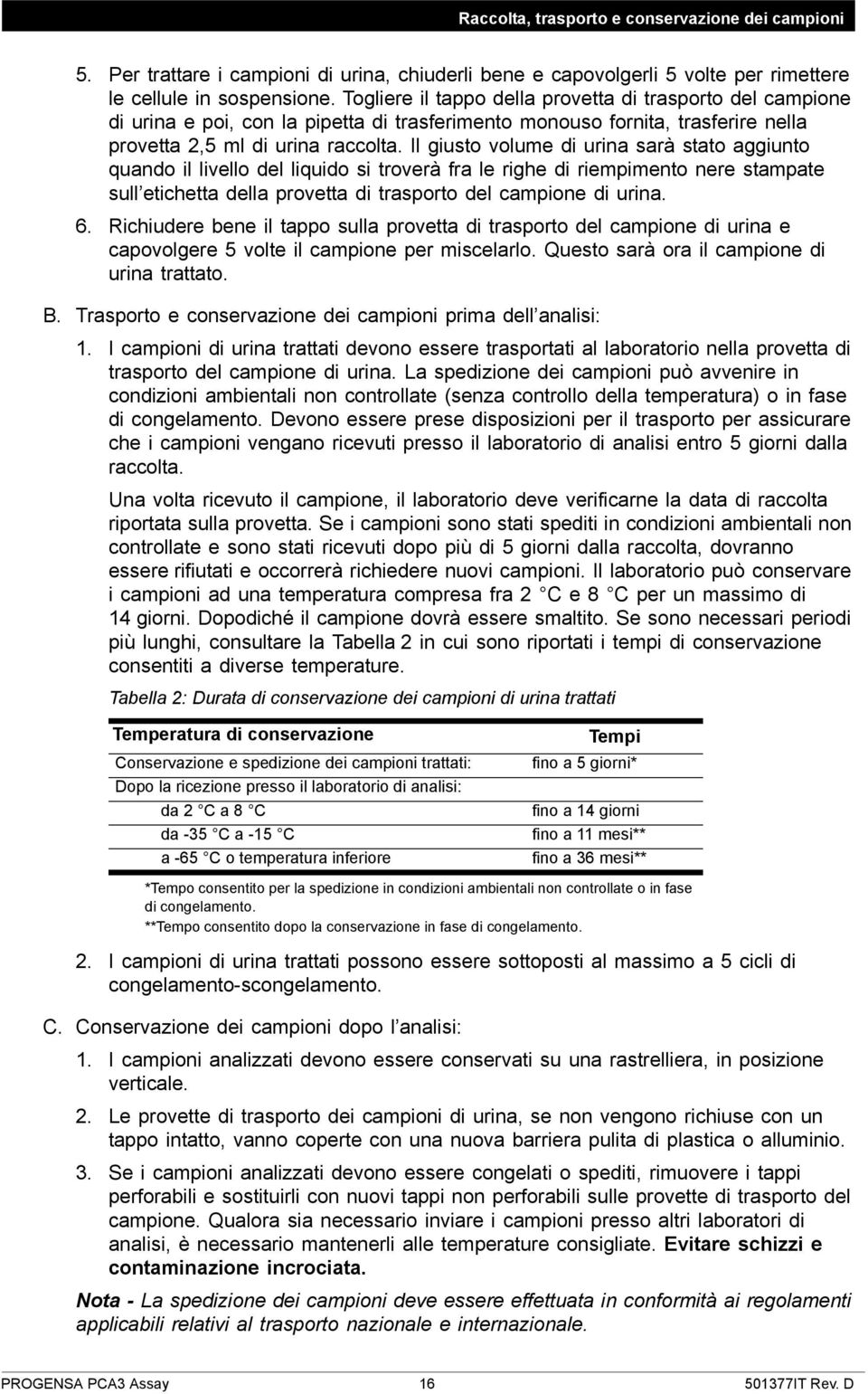 Il giusto volume di urina sarà stato aggiunto quando il livello del liquido si troverà fra le righe di riempimento nere stampate sull etichetta della provetta di trasporto del campione di urina. 6.