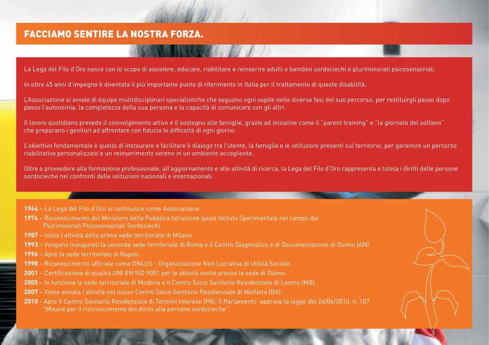 L Associazione si avvale di équipe multidisciplinari specialistiche che seguono ogni ospite nelle diverse fasi del suo percorso, per restituirgli passo dopo passo l autonomia, la completezza della