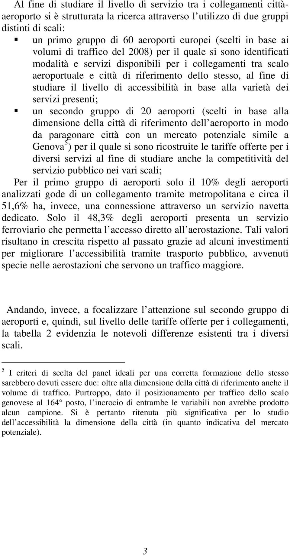 di studiare il livello di accessibilità in base alla varietà dei servizi presenti; un secondo gruppo di 20 aeroporti (scelti in base alla dimensione della città di riferimento dell aeroporto in modo