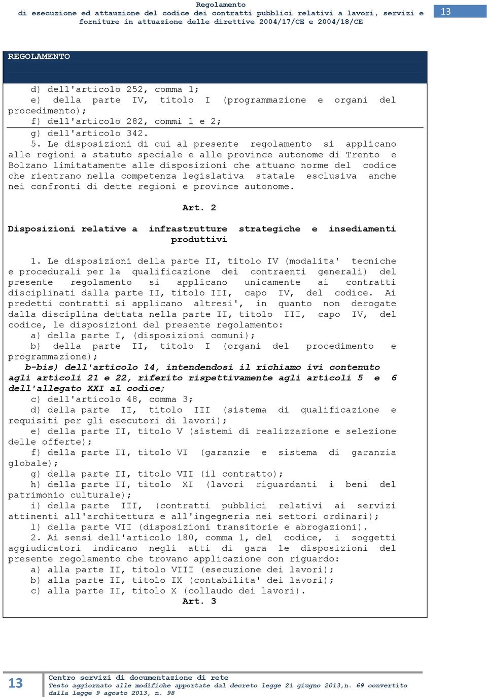 che rientrano nella competenza legislativa statale esclusiva anche nei confronti di dette regioni e province autonome. Art.