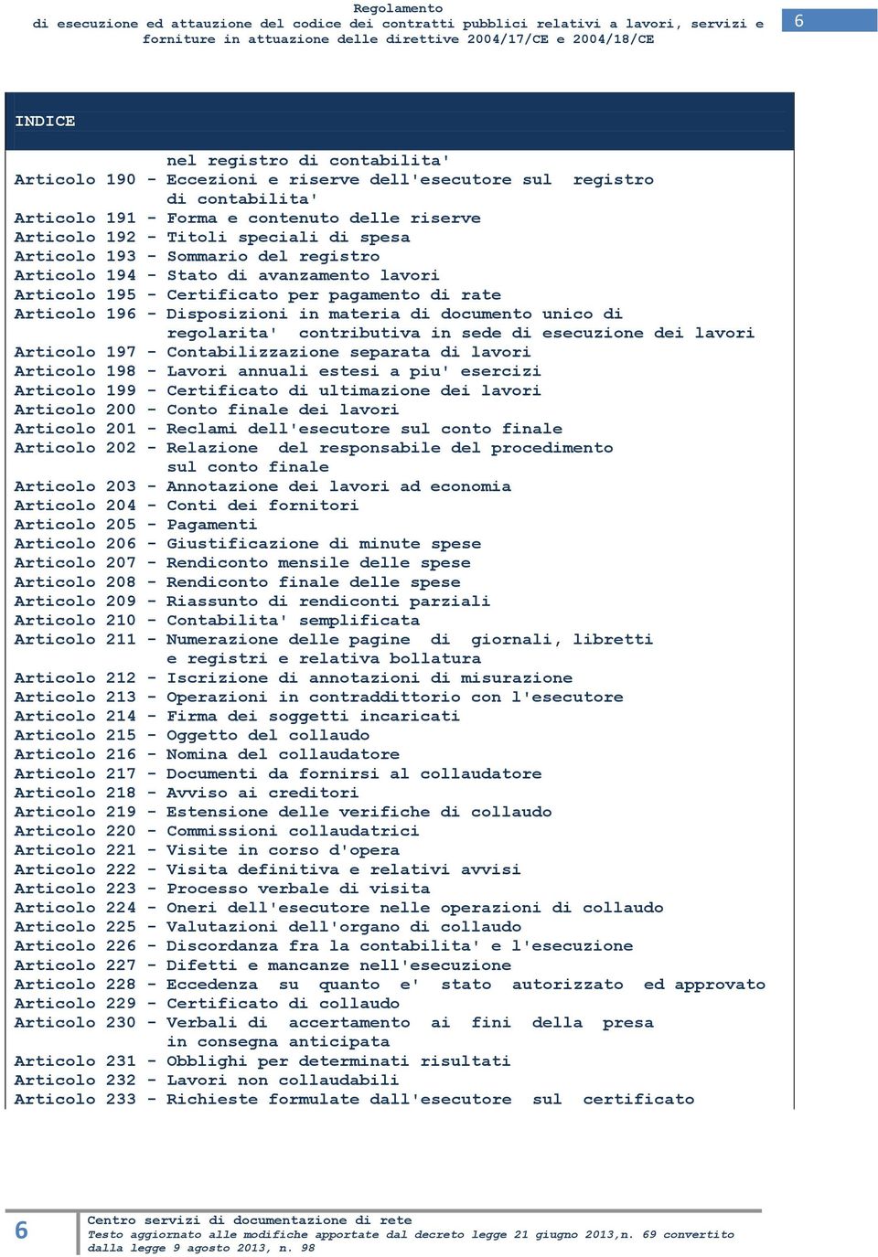 regolarita' contributiva in sede di esecuzione dei lavori Articolo 197 - Contabilizzazione separata di lavori Articolo 198 - Lavori annuali estesi a piu' esercizi Articolo 199 - Certificato di