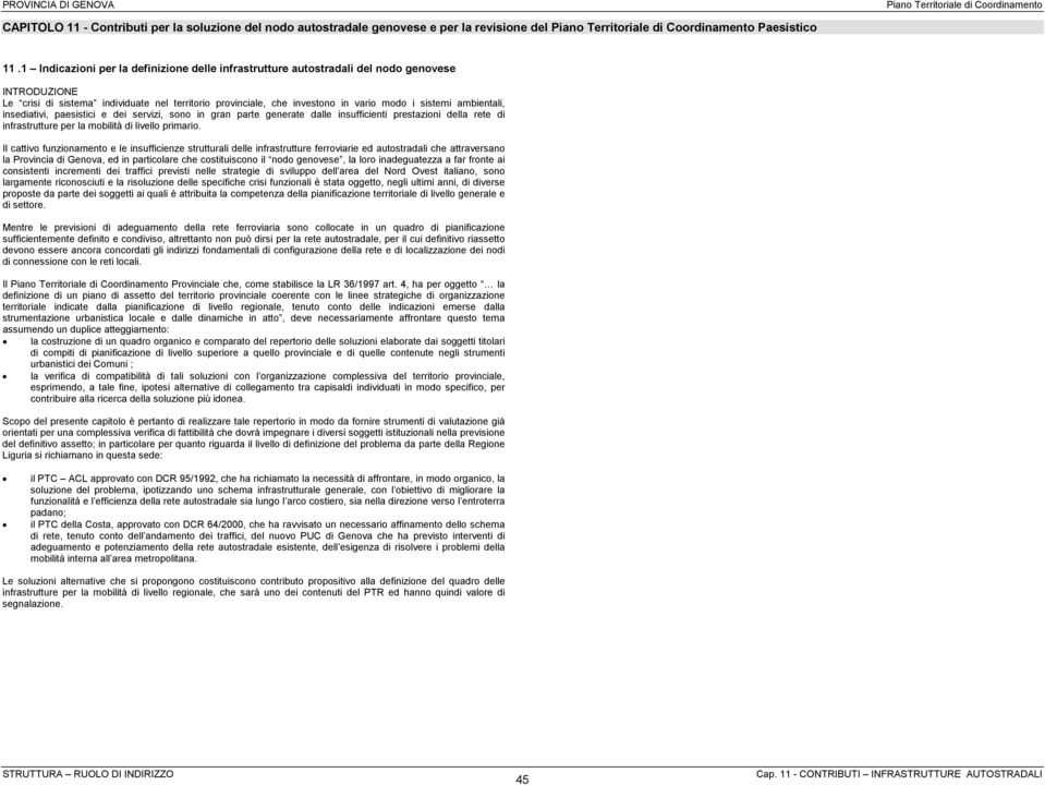 ambientali, insediativi, paesistici e dei servizi, sono in gran parte generate dalle insufficienti prestazioni della rete di infrastrutture per la mobilità di livello primario.