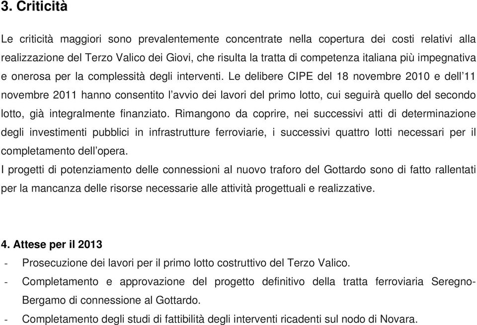 Le delibere CIPE del 18 novembre 2010 e dell 11 novembre 2011 hanno consentito l avvio dei lavori del primo lotto, cui seguirà quello del secondo lotto, già integralmente finanziato.